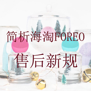 海淘FOREO洁面仪等售后新规早知道 海淘FOREO洁面仪等售后新规早知道