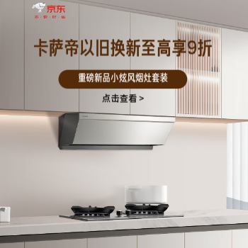 京东 卡萨帝新品小炫风烟灶 以旧换新至高享9折
