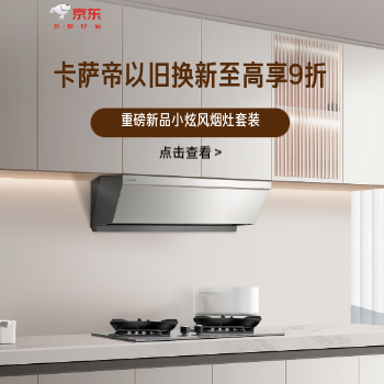 京东 卡萨帝新品小炫风烟灶 以旧换新至高享9折